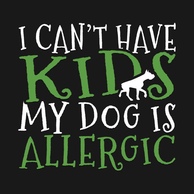 I Can't Have Kids My Dog is Allergic Funny Dog Lover Gift by TheLostLatticework