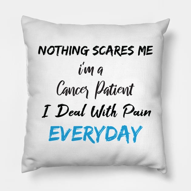 Nothing Scares Me I'm A Cancer Patient I Deal With Pain Everyday birthday gift Pillow by SAM DLS