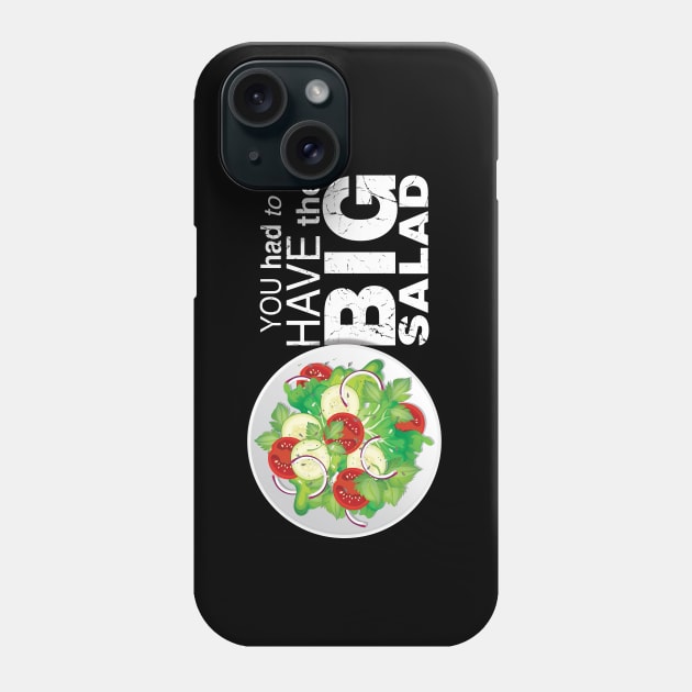 You Had To Have The BIG SALAD Phone Case by tvshirts