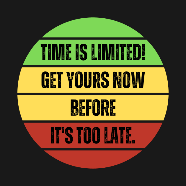 Available For a Limited Time Get Yours, Time Is Limited! by Intellectual Asshole