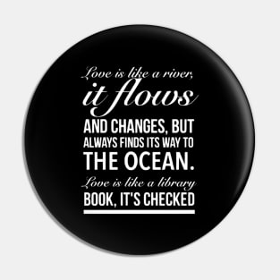 Love is like a river, it flows and changes, but always finds its way to the ocean. Pin