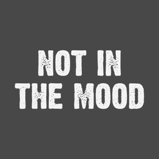 Not In The Mood T-Shirt