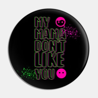 My Mama Don't Like You Pin