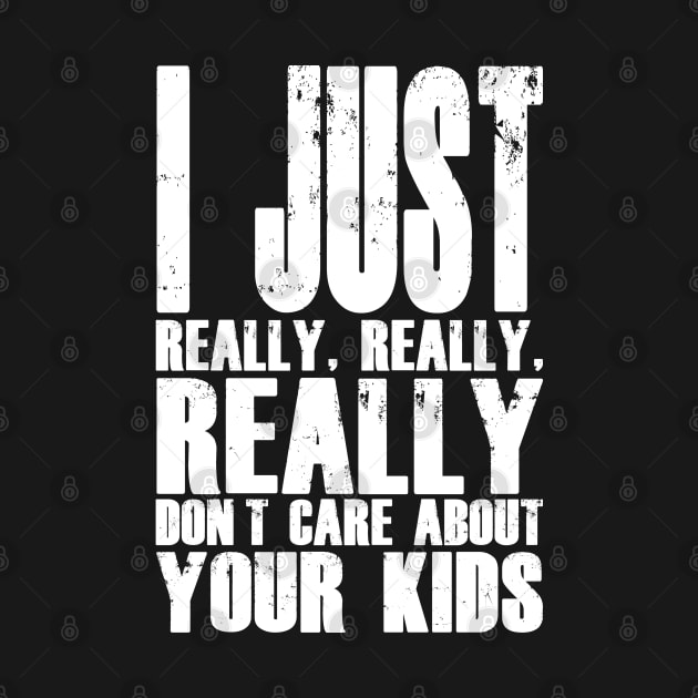 I Don't Care About Your Kids by childfreeshirts