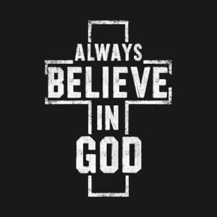 Always Believe in God - Christian Quote T-Shirt