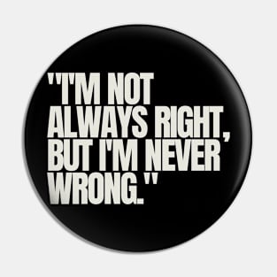 "I'm not always right, but I'm never wrong." Sarcastic Quote Pin