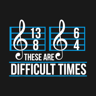 These Are Difficult Times Music Teacher Student Note Design T-Shirt