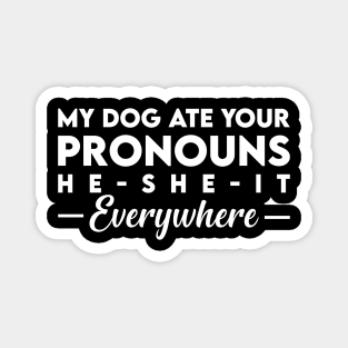 My Dog Ate Your Pronouns He She It Everywhere Magnet