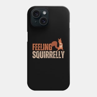 feeling squirrelly, squirrels lover Phone Case