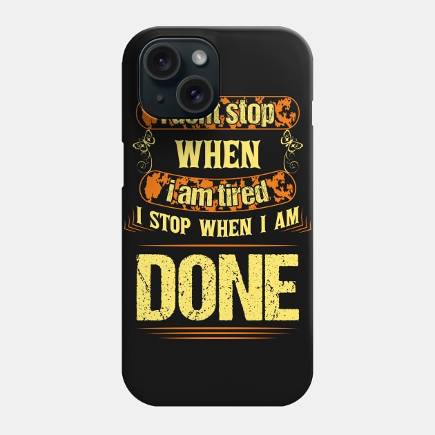 I Dont Stop When I Am Tired I Stop When I Am Done Phone Case by SbeenShirts