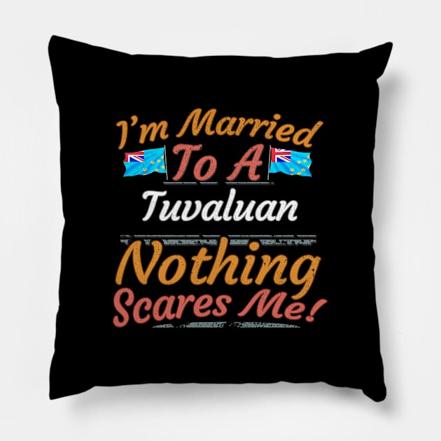 I'm Married To A Tuvaluan Nothing Scares Me - Gift for Tuvaluan From Tuvalu Oceania,Polynesia, Pillow by Country Flags