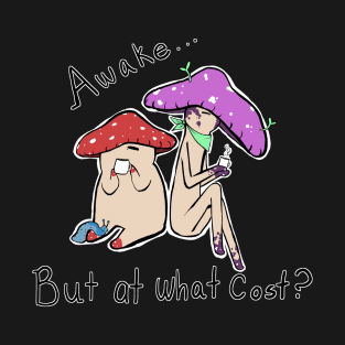 Awake but at what cost? T-Shirt