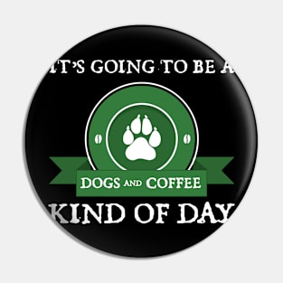 It's Going To Be A "Dogs and Coffee Day" Pin