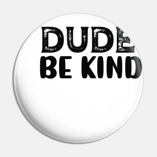 Dude Be Kind Pin