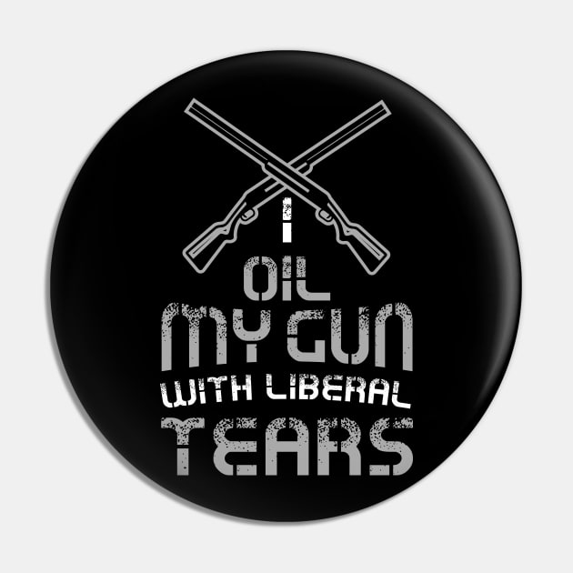 I Oil My Guns With Liberal Tears Political T-Shirt or gift Pin by Shirtbubble