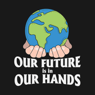 Earth Day, Our Future Is In Our Hands Pro Nature T-Shirt