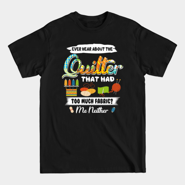 Disover Quilting Women Ever Hear About The Quilter With Many Fabric - Funny Quilting Lover Gift - T-Shirt