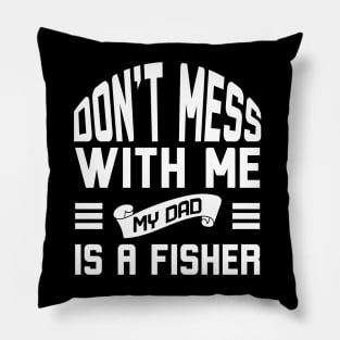 Don't Mess With Me My Dad Is A Fisher Pillow