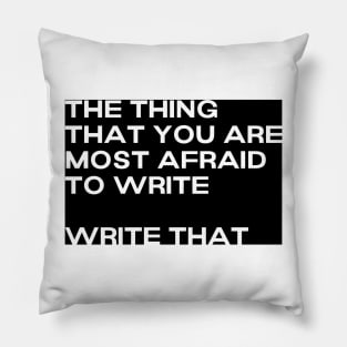 The thing that you are most afraid to write, write that. Pillow