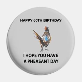 Happy 60th Birthday I hope you have a Pheasant day on grey Pin
