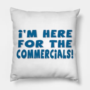 I'm Here For The Commercials! Pillow