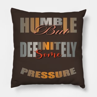 Humble But Definitely Some Pressure Pillow