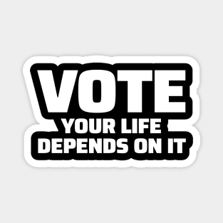 Vote Your Life Depends On It Magnet