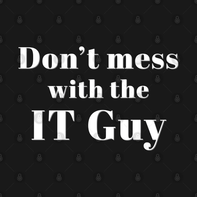 Don’t Mess with the IT Guy by Incognito Design