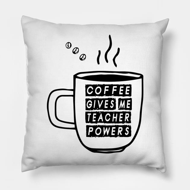 Coffee Gives Me Teacher Powers Pillow by LeoraCormier