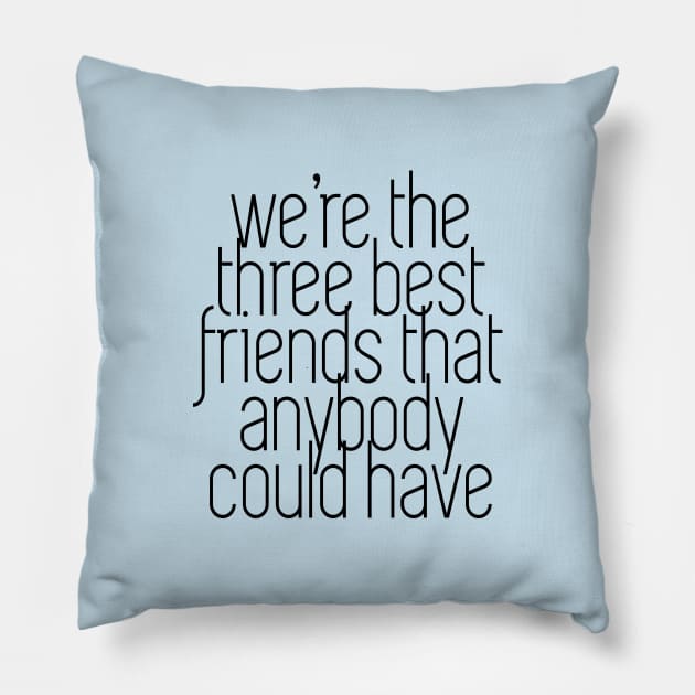 We're the three best friends that anybody could have Pillow by BodinStreet