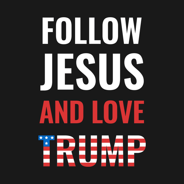 Follow Jesus And Love Trump by JustPick