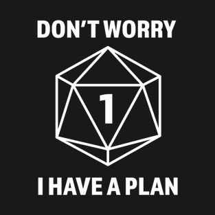 Don't Worry I Have A Plan (Natural 1) shirt is perfect for Dungeons and Dragons Players T-Shirt