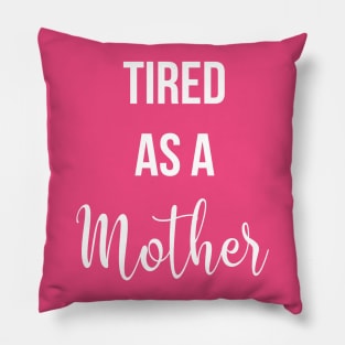 Tired As A Mother Pillow