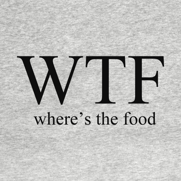 Discover WTF, where is the food - Sarcastic Quote - T-Shirt