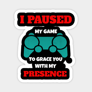 I Paused My Game to Grace You with My Presence Novelty Video Game Magnet