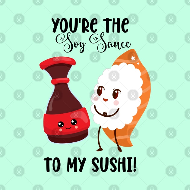 The Soy Sauce to My Sushi by Mey Designs