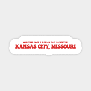 One time I got a really bad haircut in Kansas City, Missouri Magnet