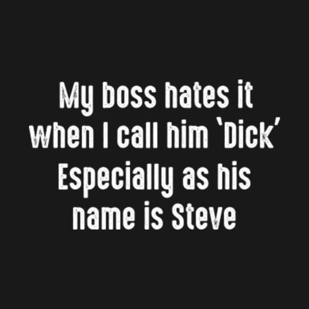 My Boss Hates It When I Call Him Dick Funny Office Humor T Shirt Teepublic 