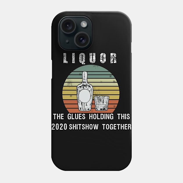 Liquor the glue holding this 2020 shitshow together Phone Case by BuzzTeeStore