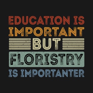 Funny Education Is Important But Floristry Is Importanter T-Shirt