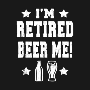 IM RETIRED BEER ME Funny Retired T-Shirt