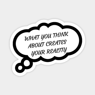 WHAT YOU THINK CREATES REALITY WHITE BUBBLE Magnet