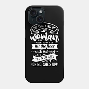 Be The Kind Of Woman That When Your Feet Hit The Floor Each Morning The Devil Says Oh No She's Up Motivational Quote Phone Case