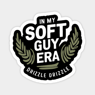 In my soft guy era, drizzle drizzle Magnet