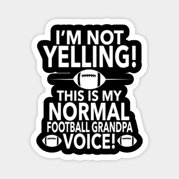 Im Not Yelling Football Grandpa Voice Football Grandpa Funny