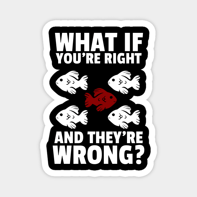 what if you're right and they're wrong? Magnet by fatima404