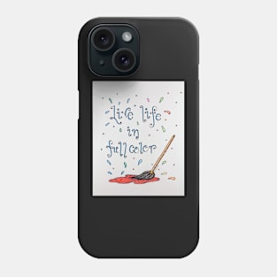 Live Life in Full Color Phone Case