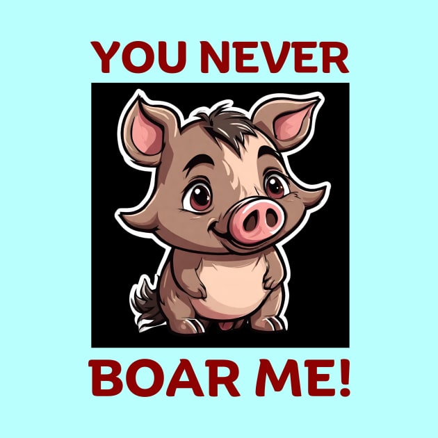 You Never Boar Me | Boar Pun by Allthingspunny