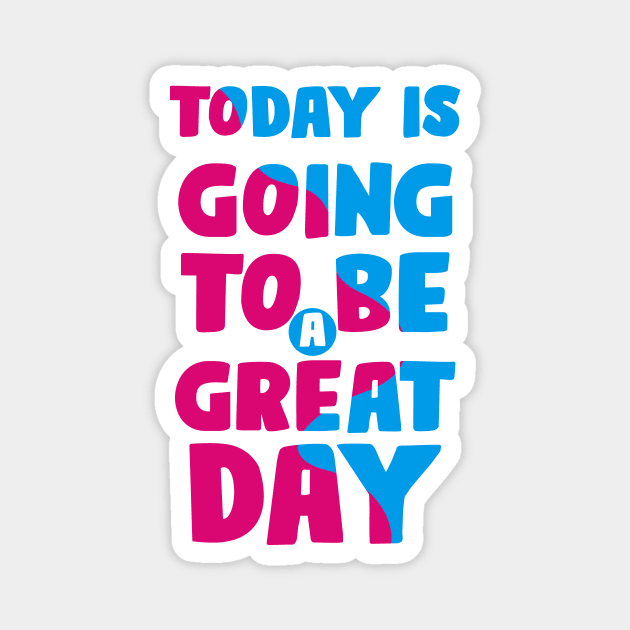 Today is a Great Day Magnet by ArtisticParadigms