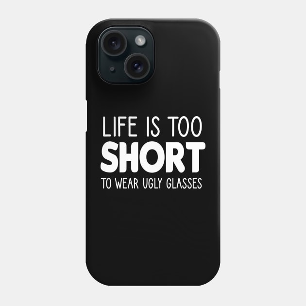 Life Is Too Short To Wear Ugly Glasses :Optometrist , Optician Gift, Eye Doctor , Optometrist Student,funny gift idea for Optometrist Phone Case by First look